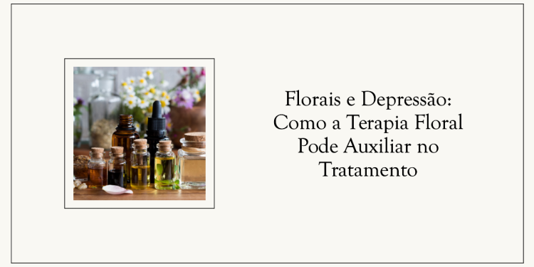 Florais e Depressão: Como a Terapia Floral Pode Auxiliar no Tratamento
